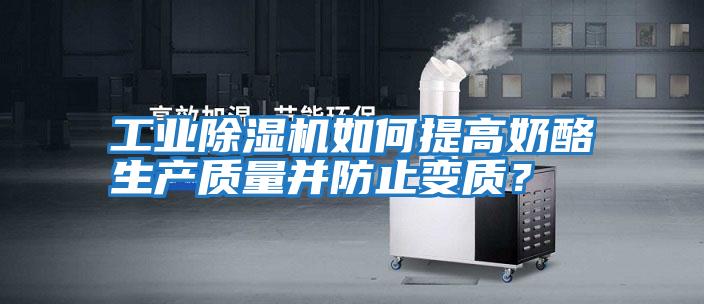 工業除濕機如何提高奶酪生產質量并防止變質?