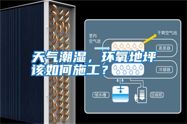 天氣潮濕,環氧地坪該如何施工?