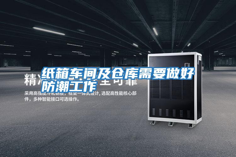 紙箱車間及倉(cāng)庫(kù)需要做好防潮工作