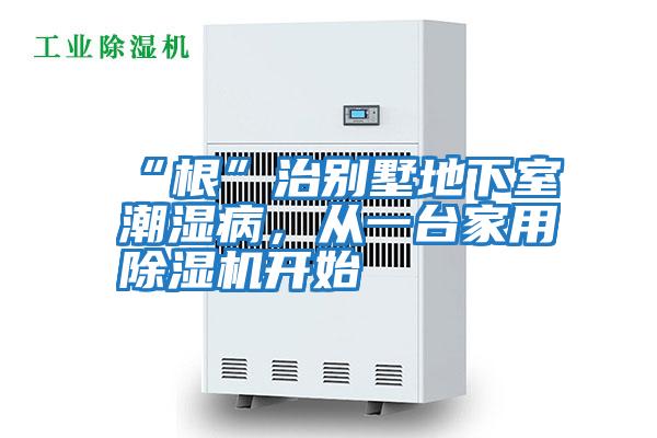 “根”治別墅地下室潮濕病,從一臺(tái)家用除濕機(jī)開始