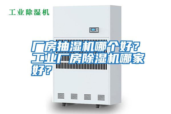 廠房抽濕機(jī)哪個好？工業(yè)廠房除濕機(jī)哪家好？