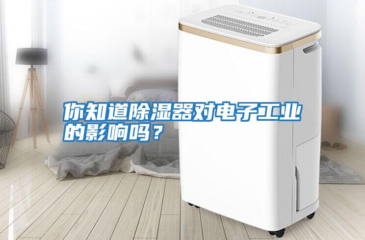 你知道除濕器對電子工業的影響嗎？