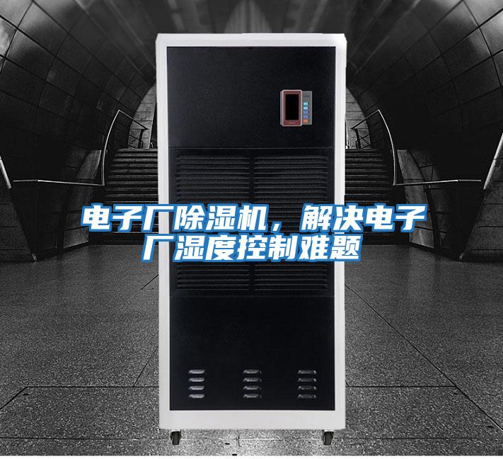 電子廠除濕機(jī),解決電子廠濕度控制難題