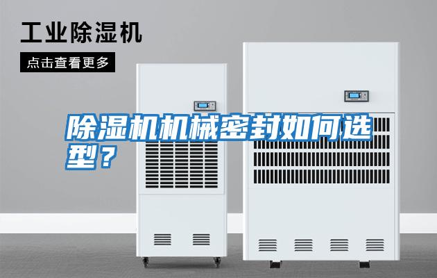 除濕機機械密封如何選型?