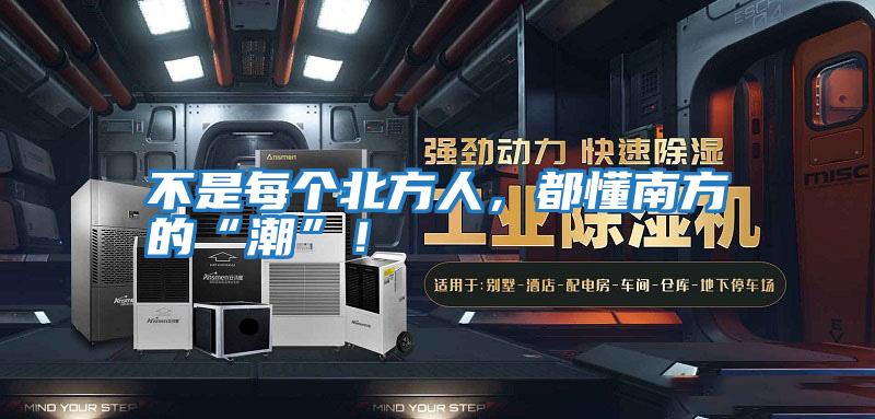 不是每個(gè)北方人,都懂南方的“潮”!