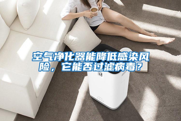 空氣凈化器能降低感染風(fēng)險,它能否過濾病毒?