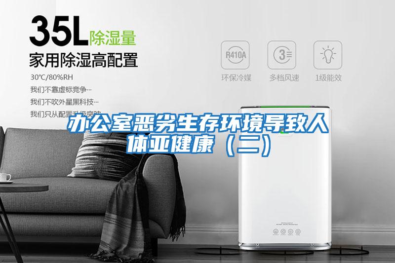 辦公室惡劣生存環(huán)境導致人體亞健康(二)