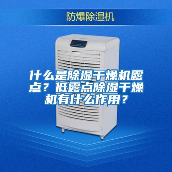 什么是除濕干燥機(jī)露點(diǎn)？低露點(diǎn)除濕干燥機(jī)有什么作用？