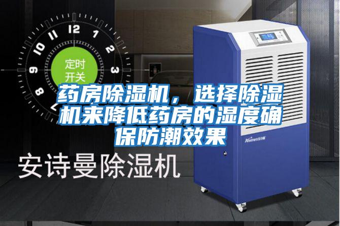 藥房除濕機(jī)，選擇除濕機(jī)來(lái)降低藥房的濕度確保防潮效果