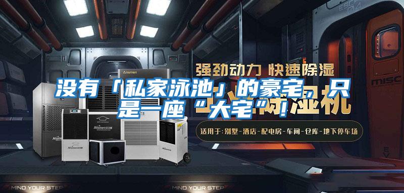 沒有「私家泳池」的豪宅，只是一座“大宅”！