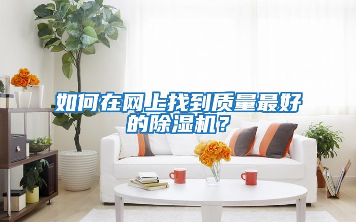 如何在網上找到質量最好的除濕機？