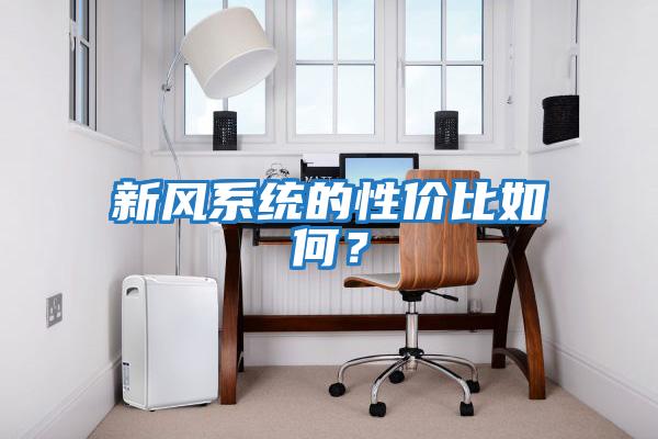 新風(fēng)系統(tǒng)的性價比如何？