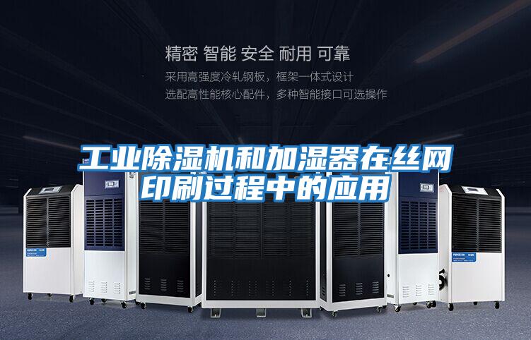 工業(yè)除濕機和加濕器在絲網(wǎng)印刷過程中的應用