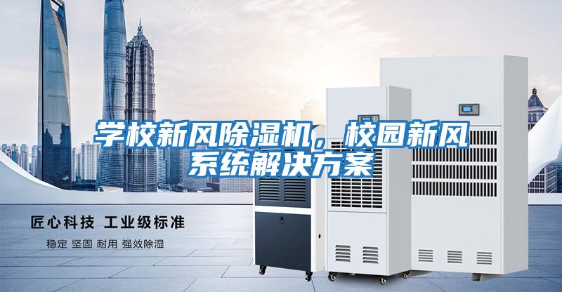 學(xué)校新風(fēng)除濕機(jī),校園新風(fēng)系統(tǒng)解決方案