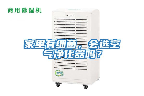 家里有細菌,會選空氣凈化器嗎?