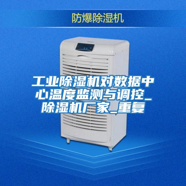 工業(yè)除濕機對數(shù)據(jù)中心溫度監(jiān)測與調(diào)控_除濕機廠家_重復(fù)