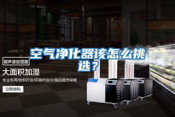 空氣凈化器該怎么挑選？