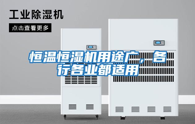恒溫恒濕機(jī)用途廣，各行各業(yè)都適用