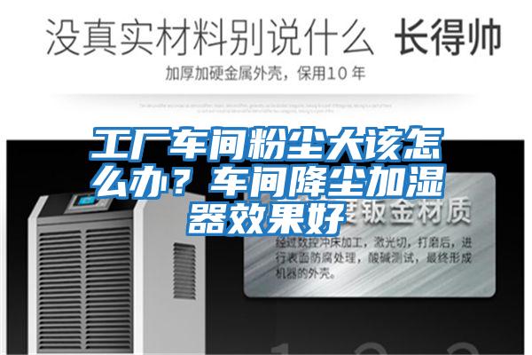 工廠車間粉塵大該怎么辦？車間降塵加濕器效果好