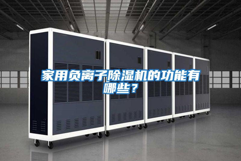 家用負離子除濕機的功能有哪些？