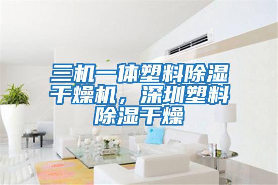 三機一體塑料除濕干燥機，深圳塑料除濕干燥