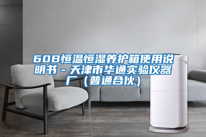 60B恒溫恒濕養(yǎng)護箱使用說明書-天津市華通實驗儀器廠(普通合伙)