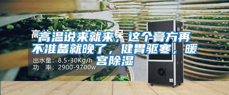 高溫說來就來,這個(gè)膏方再不準(zhǔn)備就晚了,健胃驅(qū)寒,暖宮除濕