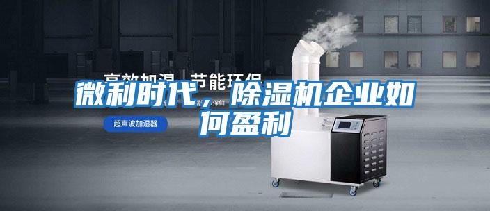 微利時代，除濕機企業如何盈利