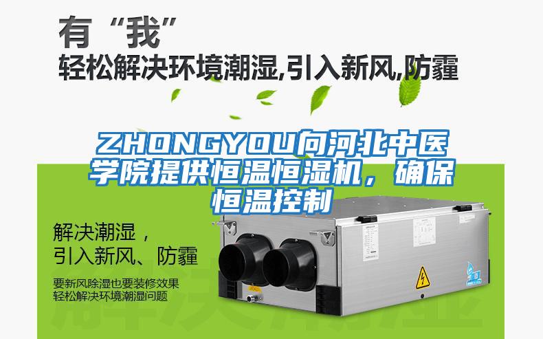 ZHONGYOU向河北中醫學院提供恒溫恒濕機，確保恒溫控制