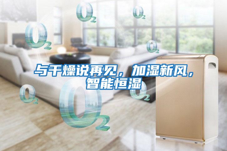 與干燥說(shuō)再見(jiàn)，加濕新風(fēng)，智能恒濕