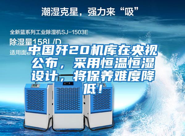 中國殲20機庫在央視公布，采用恒溫恒濕設(shè)計，將保養(yǎng)難度降低！