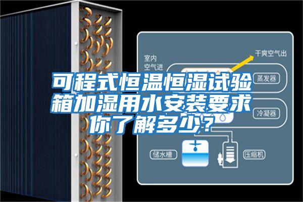 可程式恒溫恒濕試驗箱加濕用水安裝要求你了解多少？
