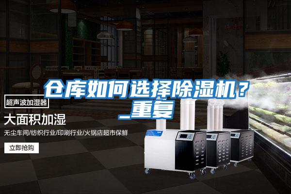 倉(cāng)庫(kù)如何選擇除濕機(jī)?_重復(fù)