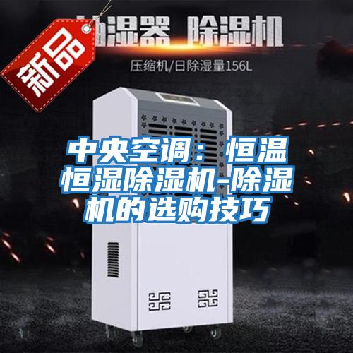 中央空調(diào)：恒溫恒濕除濕機-除濕機的選購技巧
