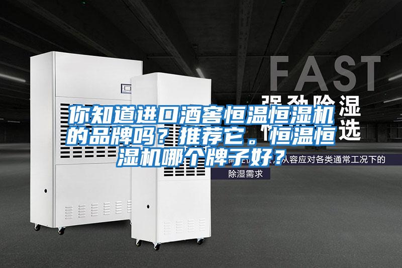 你知道進(jìn)口酒窖恒溫恒濕機(jī)的品牌嗎？推薦它。恒溫恒濕機(jī)哪個牌子好？