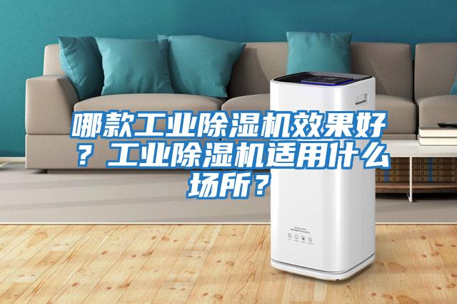 哪款工業除濕機效果好?工業除濕機適用什么場所?