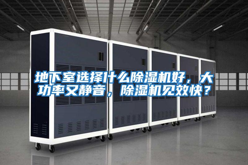 地下室選擇什么除濕機(jī)好，大功率又靜音，除濕機(jī)見(jiàn)效快？