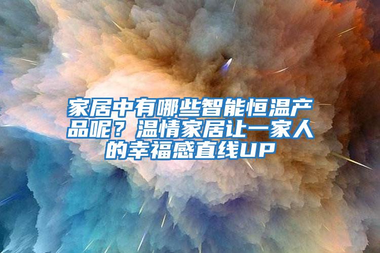 家居中有哪些智能恒溫產品呢?溫情家居讓一家人的幸福感直線UP