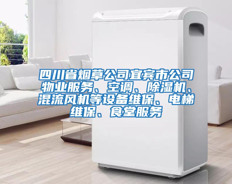 四川省煙草公司宜賓市公司物業服務、空調、除濕機、混流風機等設備維保、電梯維保、食堂服務