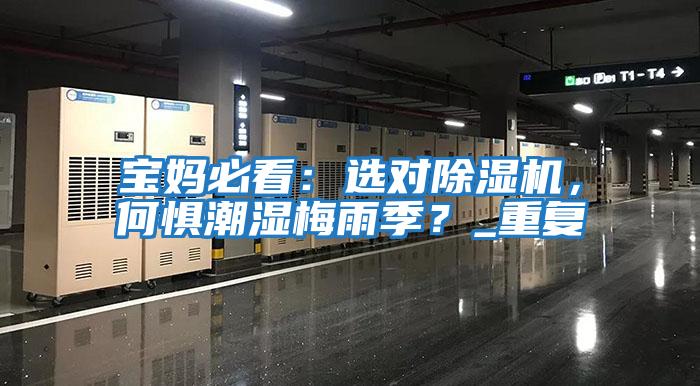 寶媽必看：選對除濕機，何懼潮濕梅雨季？_重復