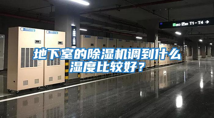 地下室的除濕機(jī)調(diào)到什么濕度比較好？