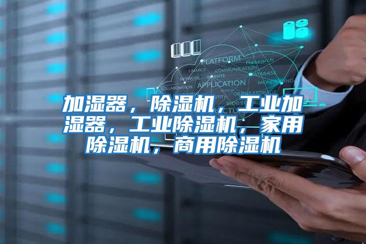 加濕器，除濕機，工業加濕器，工業除濕機，家用除濕機，商用除濕機
