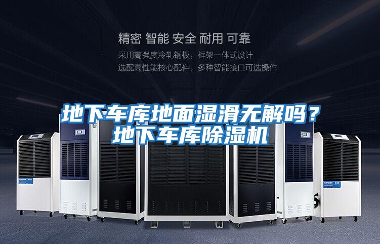 地下車庫地面濕滑無解嗎？地下車庫除濕機