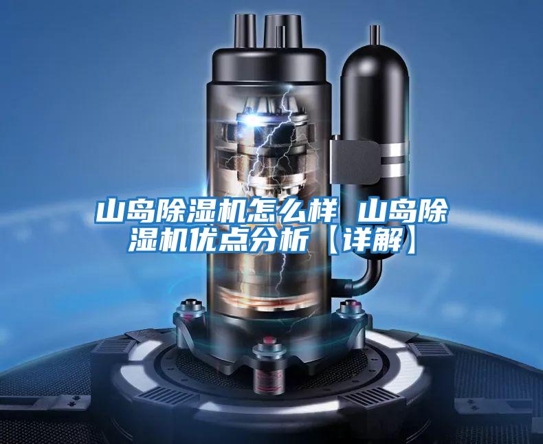山島除濕機怎么樣 山島除濕機優點分析【詳解】