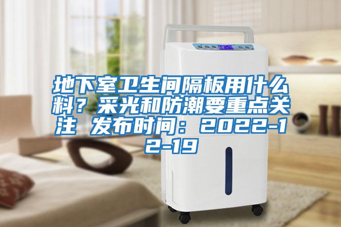 地下室衛(wèi)生間隔板用什么料?采光和防潮要重點關(guān)注 發(fā)布時間:2022-12-19