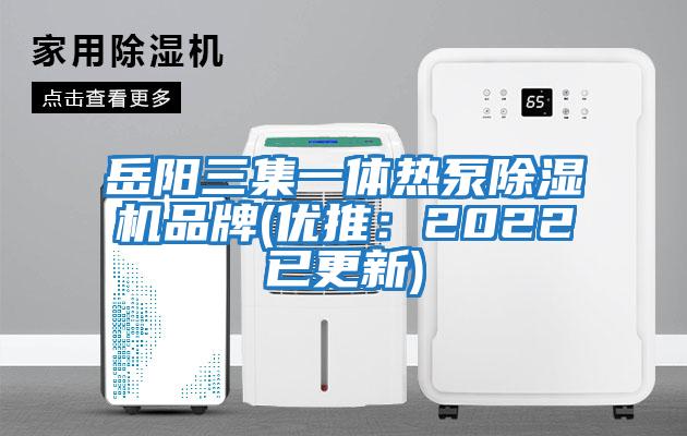 岳陽(yáng)三集一體熱泵除濕機(jī)品牌(優(yōu)推:2022已更新)