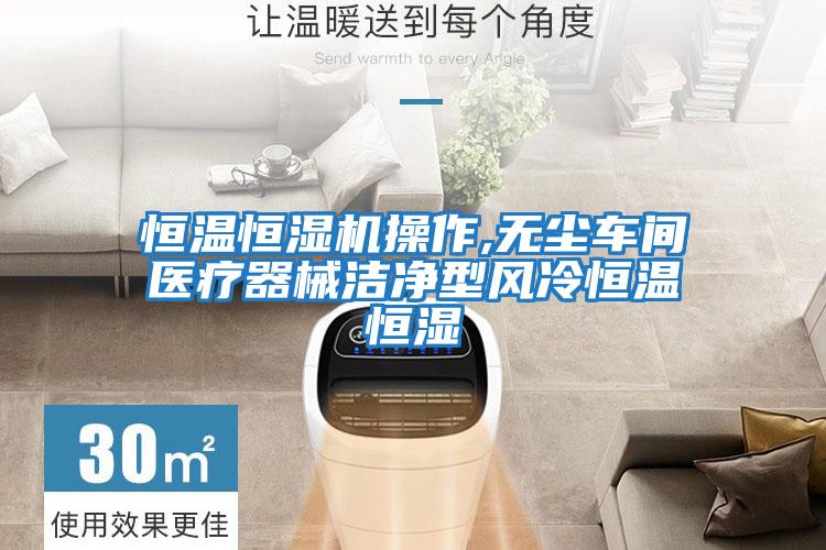 恒溫恒濕機(jī)操作,無(wú)塵車間醫(yī)療器械潔凈型風(fēng)冷恒溫恒濕