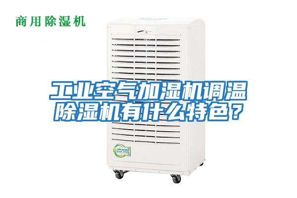 工業空氣加濕機調溫除濕機有什么特色？