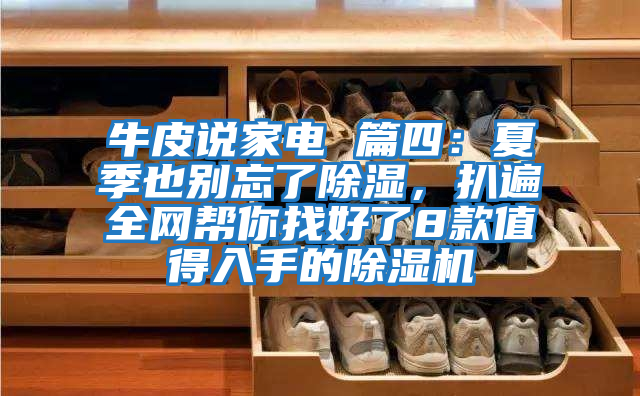 牛皮說家電 篇四:夏季也別忘了除濕,扒遍全網幫你找好了8款值得入手的除濕機