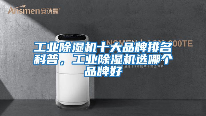 工業除濕機十大品牌排名科普，工業除濕機選哪個品牌好